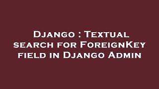 Django : Textual search for ForeignKey field in Django Admin