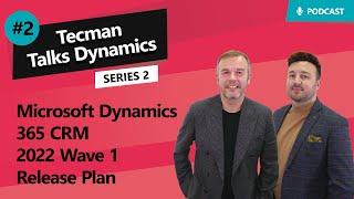 S2 Ep2: Dyn365 CRM 2022 Wave 1 Release Plan | Tecman Talks Dynamics Series 2