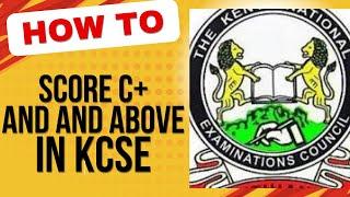 DO NOT SKIP IF YOU WANT C+ AND ABOVE IN KCSE 2025.HOW TO SCORE C+ IN KCSE EXAMS