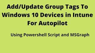 Windows 10 autopilot, Add Group Tags while importing, add/update Group Tags using Powershell Script