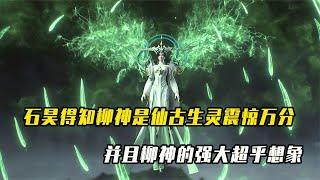 完美世界：石昊得知柳神是仙古生靈震驚萬分，柳神的強大超乎想象