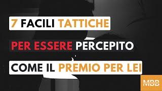 7 Facili tattiche per essere percepito come un premio da lei