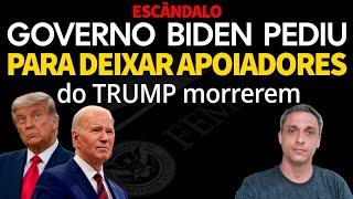 Escândalo - Governo Biden pediu para deixar apoiadores do Trump morrerem