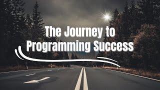 The Journey to Programming Success: Embrace, Explore, and Excel