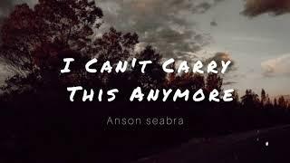 Anson Seabra - I Can't Carry This Anymore (lyrics)