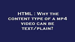 HTML : Why the content type of a mp4 video can be text/plain?