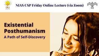 NIAS CSP Friday Lecture 28 - Existential Posthumanism - by Francesca Ferrando