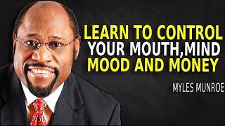 Learn To Control Your Mouth, Mind, Mood, And Money! - Myles Munroe Motivation