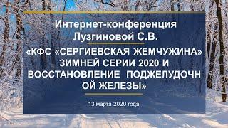 Лузгинова С.В. «КФС «СЕРГИЕВСКАЯ ЖЕМЧУЖИНА» и восстановление  поджелудочной железы» 13.03.20