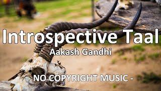 Introspective Taal - Aakash Gandhi [Copyright FREE MUSIC]