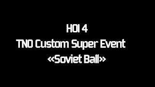 HOI 4 TNO Custom Super Event: "Soviet Ball"