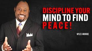 DISCIPLINE YOUR MIND TO FIND PEACE - Myles Munroe Motivation Speech