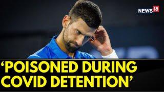 Novak Djokovic Claims He Was 'Poisoned' During The 2022 Australian Open | Djokovic News | News18