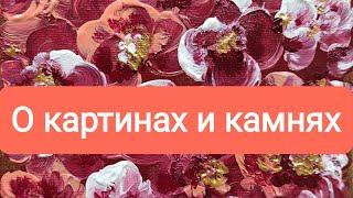 О силе действия моих картин, о том, что  в себе несут наши камни. Мои наблюдения