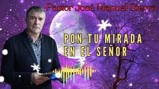 Pon tu mirada en El Señor - Pastor José Manuel Sierra