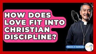 How Does Love Fit Into Christian Discipline? - Followers Of Christianity