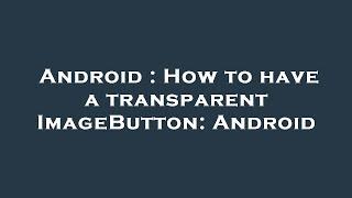 Android : How to have a transparent ImageButton: Android