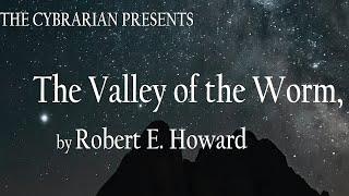 The Cybrarian Presents The Valley of the Worm, by Robert E Howard #audiobook #robertehoward #cthulhu