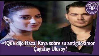 What did Hazal Kaya say about her former love Çağatay Ulusoy?