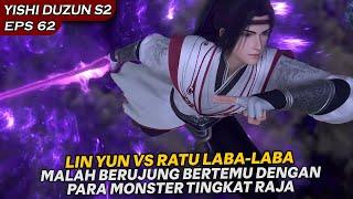 KELOMPOK LIN YUN HARUS BERHADAPAN DENGAN RATU LABA-LABA TINGKAT RAJA !!  - YISHI DUZUN S2 EPS 62