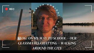 Vlog: On my way to school – Our classmates chatting + Walking around the city