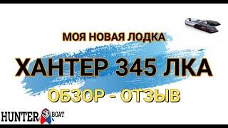 СТОИТ ЛИ БРАТЬ ЛОДКИ ХАНТЕР??  МОЯ НОВАЯ ЛОДКА ХАНТЕР 345 ЛКА. ОТЗЫВ - ОБЗОР - СРАВНЕНИЕ.