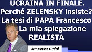 Ucraina in finale. Perché Zelensky insiste? La tesi di papa Francesco. La mia spiegazione realista