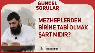 Mezheplerden birine tabi olmak şart mıdır? Halis Bayancuk Hoca