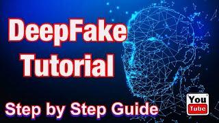 DeepFake Tutorial, Step by Step Guide