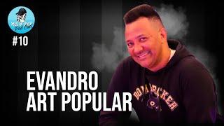 EVANDRO ART POPULAR - Meu Sócio Podcast #10