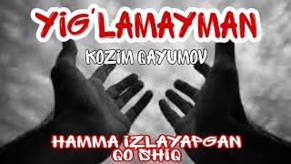 HAMMA IZLAGAN QO'SHIQ. YIG'LAMAYMAN - KOZIM QAYUMOV KLASSIKA