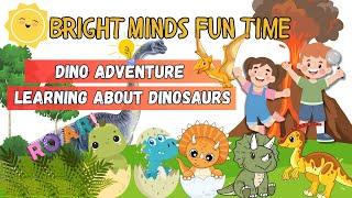 Dino Adventure - Learning About Dinosaurs | Bright Minds Fun Time