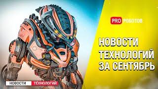 Новейшие роботы и технологии будущего: все новости технологий за сентябрь в одном выпуске!