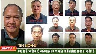 Khởi tố nguyên Thứ trưởng Bộ Nông nghiệp và Phát triển nông thôn và 11 bị can | ANTV