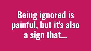 Being Ignored Is Painful, But It's Also A Sign That..| Quotes