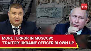 Car Bomb Rocks Moscow: Ukrainian 'Traitor' Officer Who Defected To Russia Hit; Russia Fumes