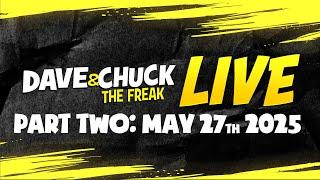 Part Two: Tuesday, May 27th 2025 Dave & Chuck The Freak LIVE