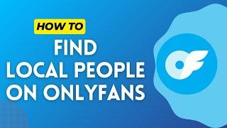 How to Find Local People on OnlyFans 2024?