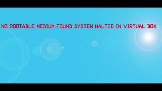 No Bootable medium Found system halted in VB ~ SOLVED