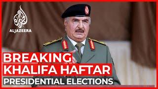 Libya’s Haftar announces he will run for presidential elections