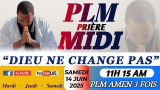 PLM-PRIÈRE MIDI || DIEU NE CHANGE PAS || SAMEDI 14 JUIN 2025 || PLM AMEN 3 FOIS