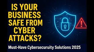 Is Your Business Safe from Cyber Attacks? | Must-Have Cybersecurity Solutions 2025!