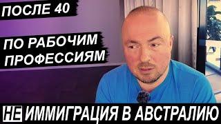 НЕ ИММИГРАЦИЯ В АВСТРАЛИЮ ПОСЛЕ 40 И РАБОЧИМ