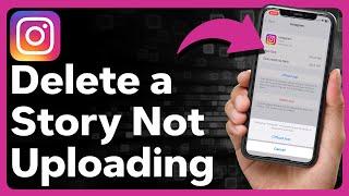 How To Delete An Instagram Story If It's Not Uploading