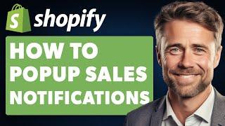 How To Pop-Up Sales Notifications in Shopify (Full 2024 Guide)