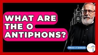 What Are The O Antiphons? - Followers Of Christianity