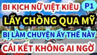 BI KỊCH NỮ VIỆT KIỀU, LẤY CHỒNG QUA MỸ BỊ LÀM CHUYỆN ẤY KIỂU NÀY, CÁI KẾT KHÔNG AI NGỜ, P1