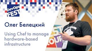 Олег Белецкий. Using Chef to manage hardware-based infrastructure. DevOps Fest 2019