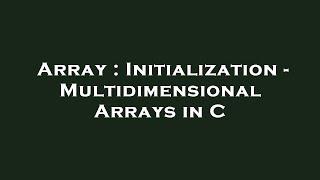 Array : Initialization - Multidimensional Arrays in C