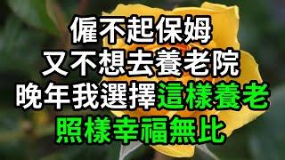雇不起保姆又不想去養老院，照樣能讓晚年生活幸福無比【有書說】#深夜讀書  #幸福人生 #為人處世 #生活經驗 #情感故事